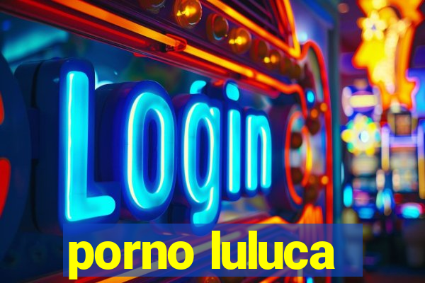 porno luluca